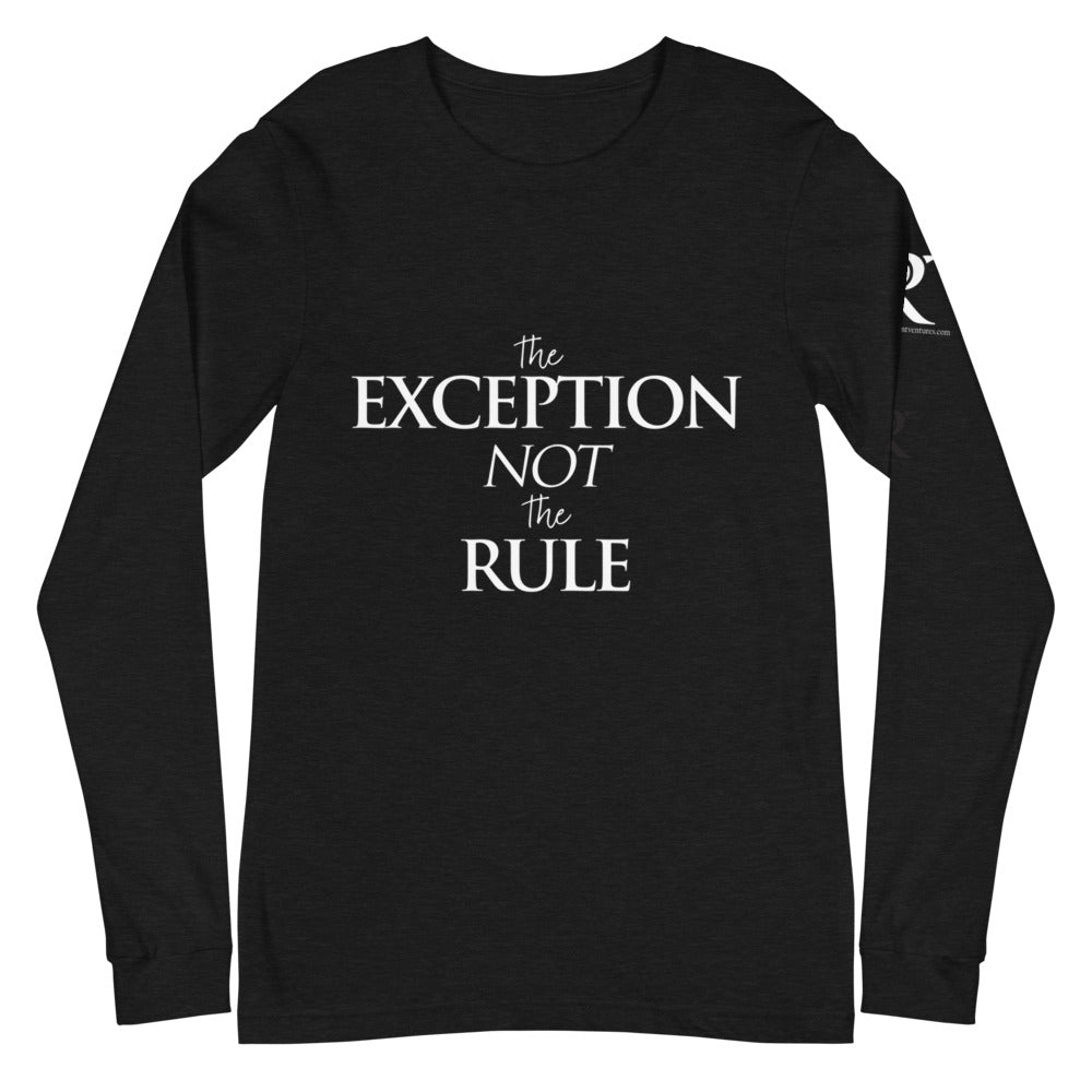 The EXCEPTION NOT The RULE - Unisex Long Sleeve Tee